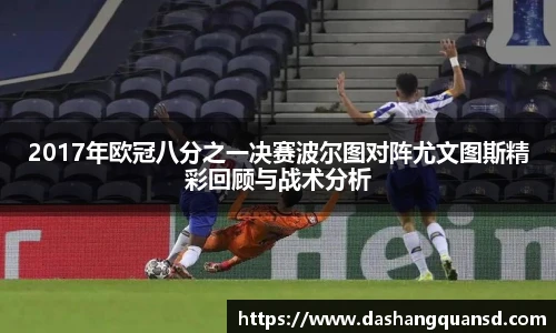 2017年欧冠八分之一决赛波尔图对阵尤文图斯精彩回顾与战术分析